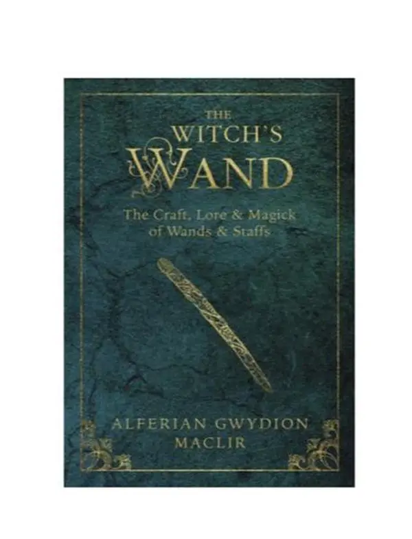 The Witch's Wand Trade Paperback - Witches of All Levels' Guide to Crafting Wands, Ceremonies, Seasonal Festivals, History, Lore and Magick of Staffs