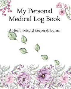 My Personal Medical Log Book / A Health Record Keeper & Journal: Track Family Medical History, Daily Medications, Medical Appointments, Testing & ... and More (Personal Medical Log Book Series)