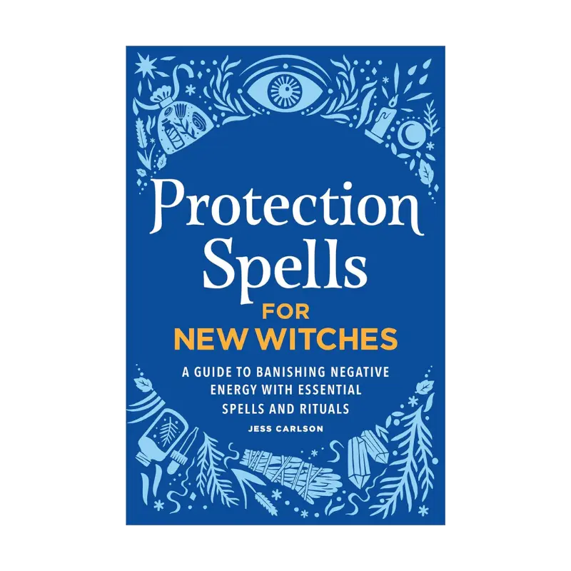 Protection Spells for New Witches: A Guide to Banishing Negative Energy with Essential Spells and Rituals -- Jess Carlson - Paperback
