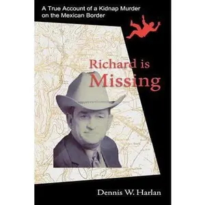 USED-Richard Is Missing: A True Account of a Kidnap/Murder on the Mexican Border by Harlan, Dennis W. (Paperback)
