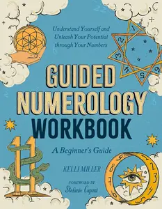 Guided Numerology Workbook: A Beginner's Guide: Understand Yourself and Unleash Your Potential through Your Numbers (Guided Metaphysical Readings)