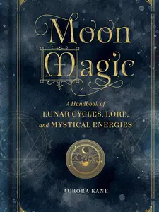 Moon Magic: A Handbook of Lunar Cycles, Lore, and Mystical Energies (Volume 3) (Mystical Handbook, 3)