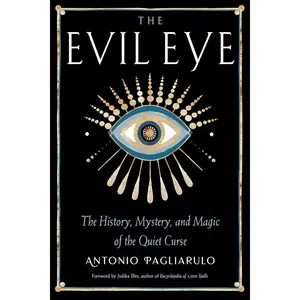 The Evil Eye: The History, Mystery, and Magic of the Quiet Curse