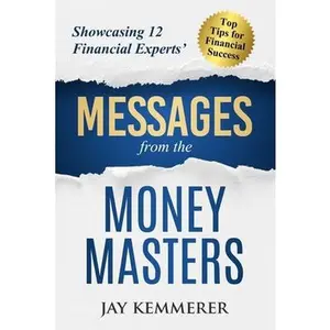 USED-Messages from the Money Masters: Showcasing 12 Financial Experts' Top Tips for Financial Success by Kemmerer, Jay (Paperback)