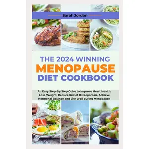 THE 2024 WINNING MENOPAUSE DIET COOKBOOK: An Easy Step-By-Step Guide to Improve Heart Health, Lose Weight, Reduce Risk of Osteoporosis, Achieve Hormonal Balance and Live Well during Menopause Paperback – November 10, 2023