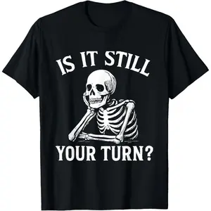is It Still Your Turn Funny Skeleton Waiting Quote Meme T-Shirt