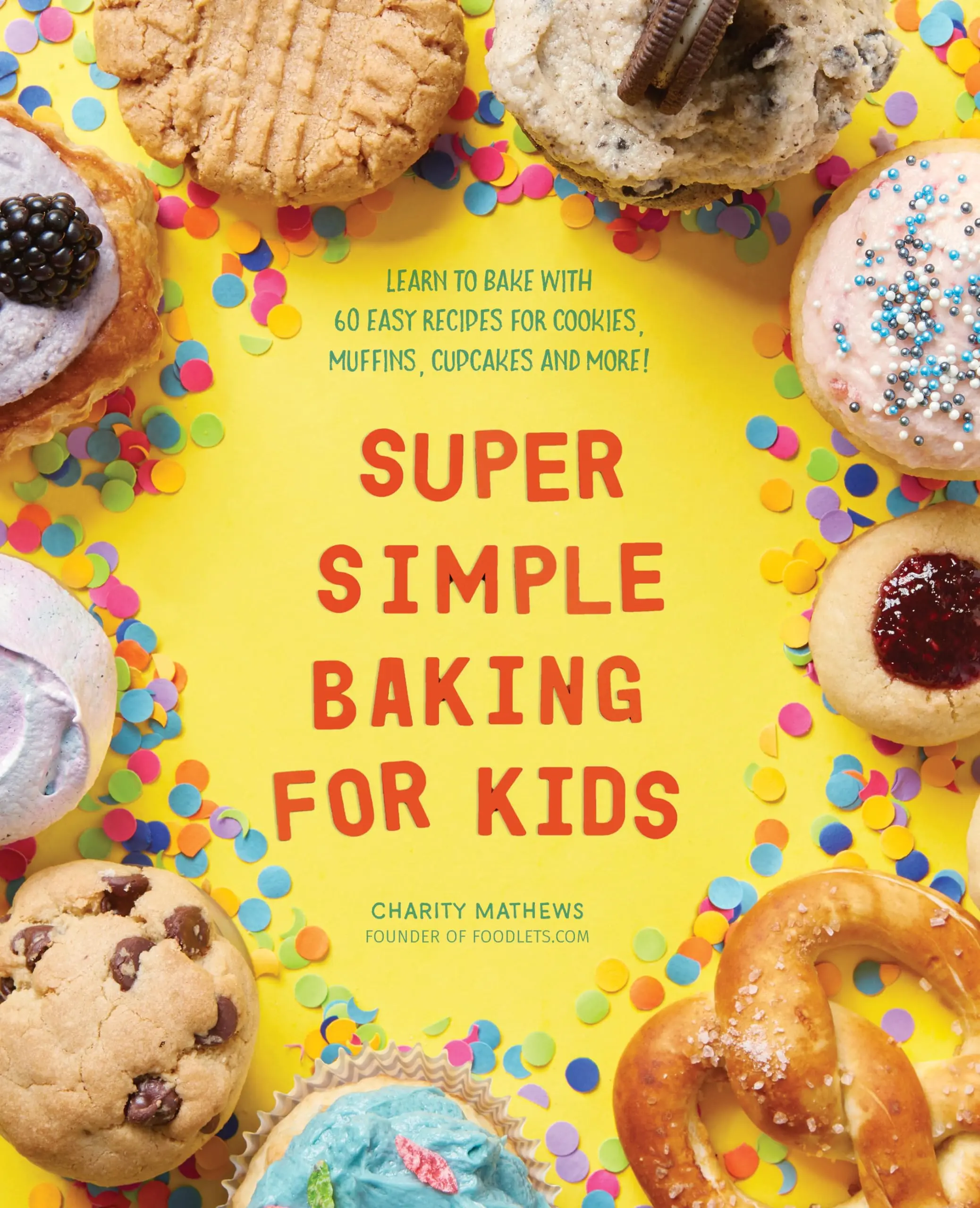 Super Simple Baking for Kids: Learn to Bake with Over 55 Easy Recipes for Cookies, Muffins, Cupcakes and More! -- Charity Mathews - Paperback