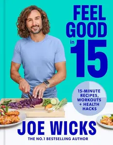 Feel Good in 15: 15-minute recipes, workouts + health hacks by Joe Wicks [Hardback Book]