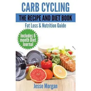 USED-Carb Cycling: The Recipe and Diet Book: Fat Loss & Nutrition Guide by Morgan, Jesse (Paperback)