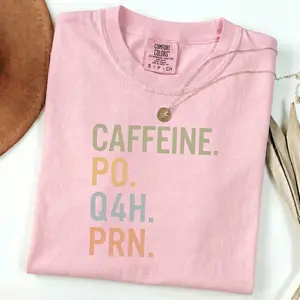 Comfort Colors Caffeine PO Q4H PRN Shirt - PRN Nurse Tee - Nurse T-Shirt - Funny Nurse Gift - Nurse Coffee Shirt- Healthcare Worker Gift Streetwear Womenswear