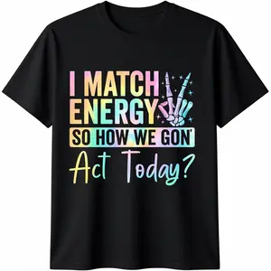 I Match Energy So How We Gone Act Today T-Shirt