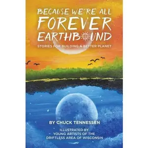 USED-Because We're All Forever Earthbound: Stories for Building a Better Planet by Tennessen, Chuck (Paperback)