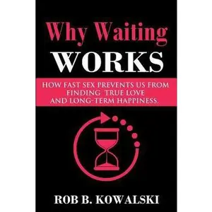USED-Why Waiting Works: How Fast Sex Prevents Us from Finding True Love and Long-Term Happiness by Kowalski, Rob B. (Paperback)