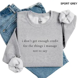 I Don't Get Enough Credit for the Things I Mange Not Say Sweatshirt, Sarcastic Shirt, Adult Humor Pullover Shirt, Talkative Person Shirt, Sarcastic Funny Quote Crewneck