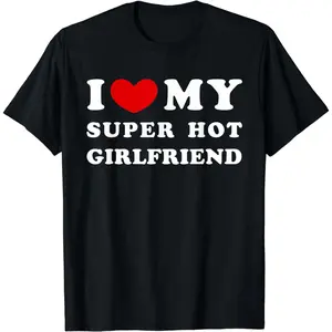 [100% Cotton] I Love My Super Hot Girlfriend, I Heart My Girlfriend T-Shirt