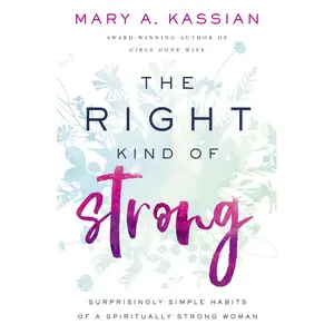 The Right Kind of Strong: Surprisingly Simple Habits of a Spiritually Strong Woman by Mary A. Kassian [Paperback Book]