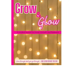 Grow & Glow; A Guided Journal for Inner Growth and Radiance