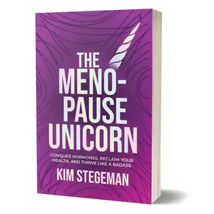 The Menopause Unicorn: Conquer Hormones, Reclaim Your Health, and Thrive Like a Badass
