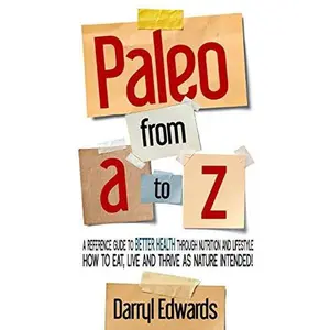 USED-Paleo from A to Z: A Reference Guide to Better Health Through Nutrition and Lifestyle. How to Eat, Live and Thrive as Nature Intended! by Edwards, Darryl (Paperback)