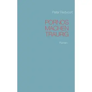 Pornos machen traurig: Roman -- Peter Redvoort - Paperback