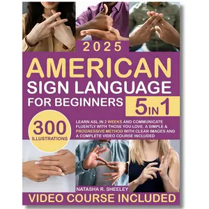 American Sign Language for Beginners: [5 in 1] Learn ASL in 2 Weeks and Communicate Fluently with Those You Love | A Simple & Progressive Method with Clear Images and a Complete Video Course Included