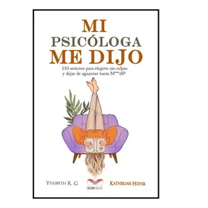 MI PSICÓLOGA ME DIJO: 110 sesiones para elegirte sin culpas y dejar de aguantar tanta mierd* (Spanish Edition)