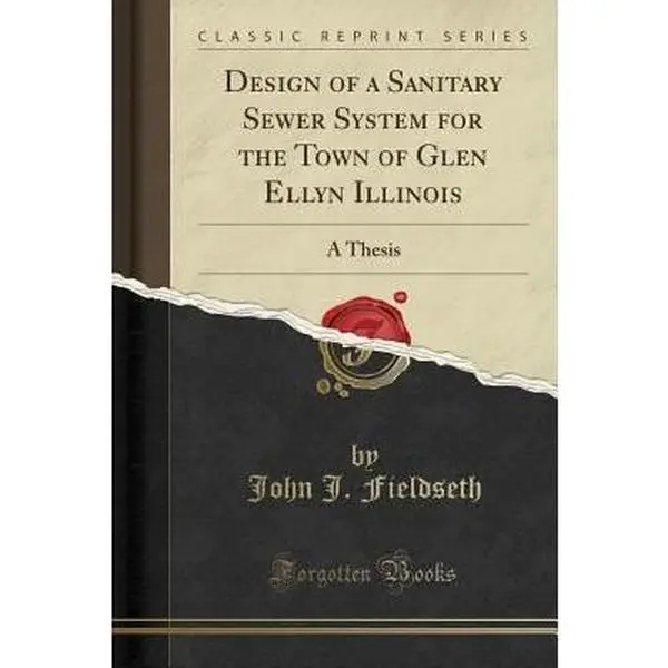 USED-Design of a Sanitary Sewer System for the Town of Glen Ellyn Illinois: A Thesis (Classic Reprint) by Fieldseth, John J. (Paperback)