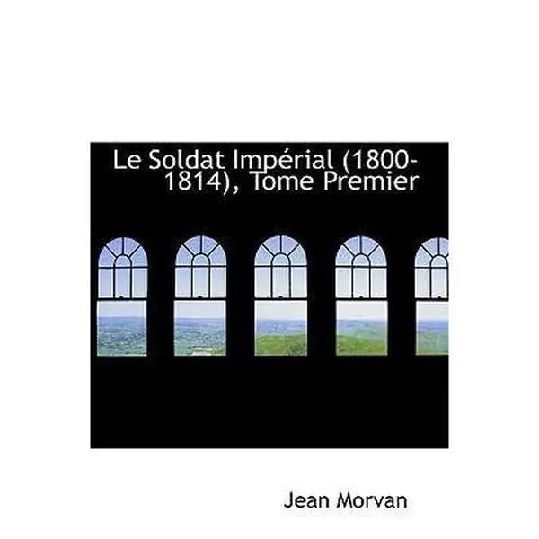 USED-Le Soldat Imp Rial (1800-1814), Tome Premier by Morvan, Jean (Hardcover)