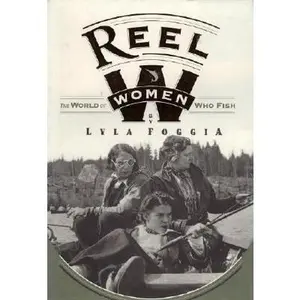 USED-Reel Women: The World Of Women Who Fish by Lyla Foggia (Hardcover)