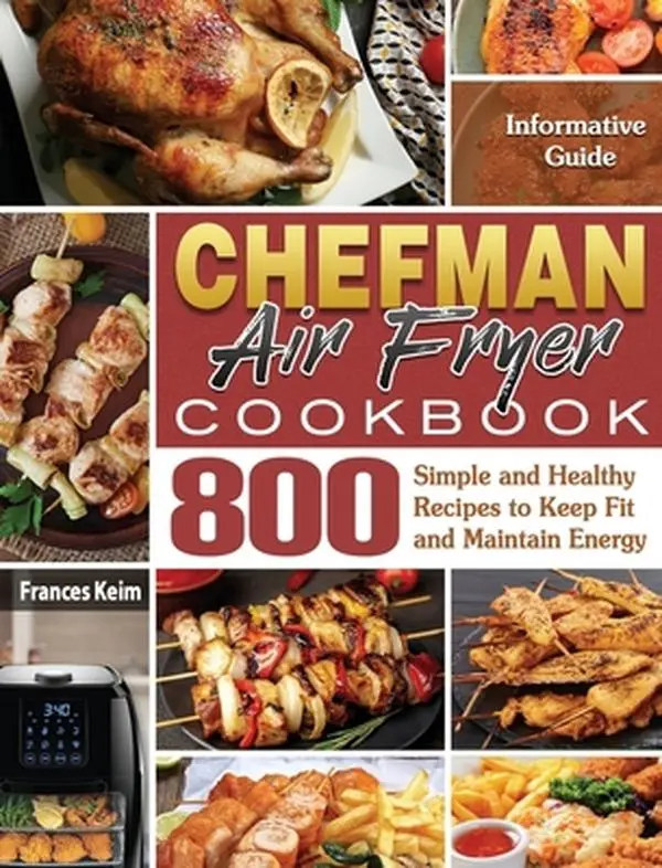 USED-CHEFMAN AIR FRYER Cookbook: Informative Guide with 800 Simple and Healthy Recipes to Keep Fit and Maintain Energy by Keim, Frances (Hardcover)