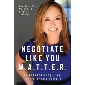 Negotiate Like YOU M.A.T.T.E.R.: The Sure Fire Method to Step Up and Win -- Esq Rebecca Zung, Paperback