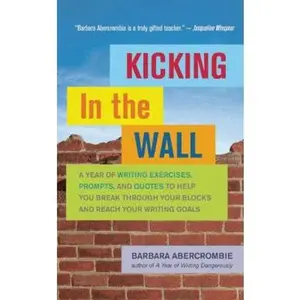 USED-Kicking in the Wall: A Year of Writing Exercises, Prompts, and Quotes to Help You Break Through Your Blocks and Reach Your Writing Goals by Abercrombie, Barbara (Paperback)