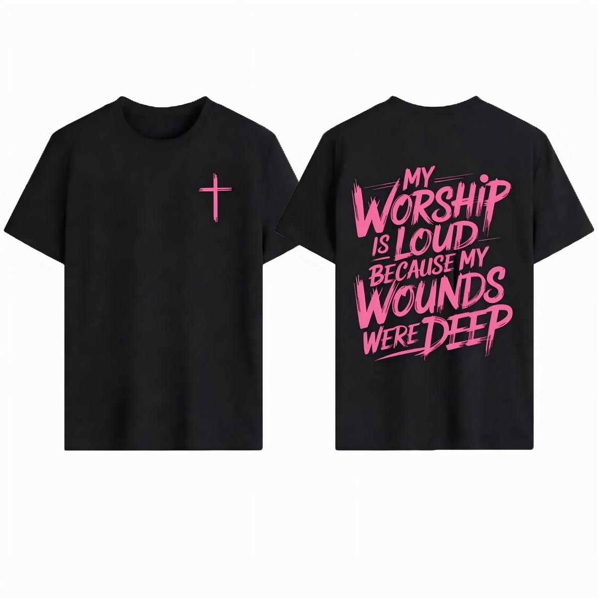 My Worship Is Loud Because My Wounds Were Deep Unisex Christian Shirt, Christian Scripture T-Shirt, Vintage Retro Shirt Double Sided Printed,Street Top