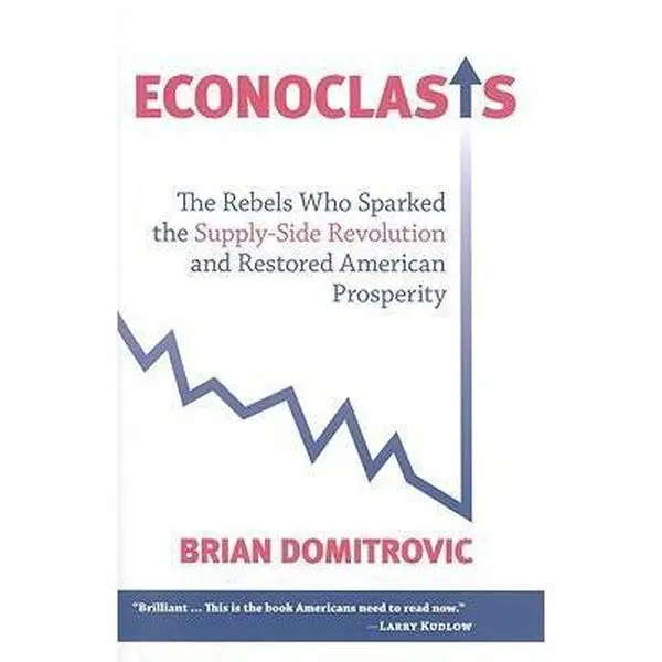 USED-Econoclasts: The Rebels Who Sparked the Supply-Side Revolution and Restored American Prosperity by Domitrovic, Brian (Hardcover)