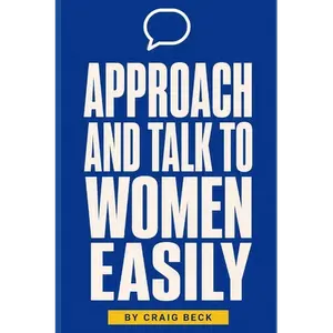 Approach and Talk to Women Easily: The How to Talk to Girls Masterclass - Paperback