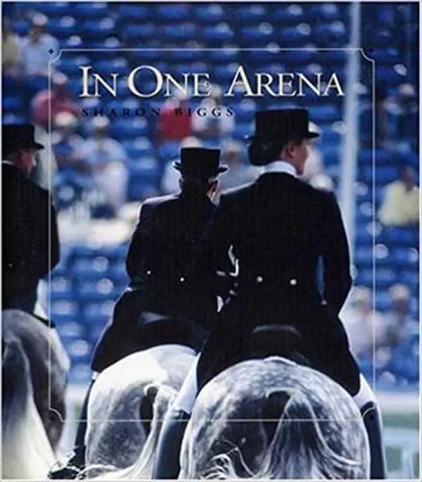 USED-In One Arena: Top Dressage Experts Share Their Knowledge Through the Levels by Biggs, Sharon (Hardcover)