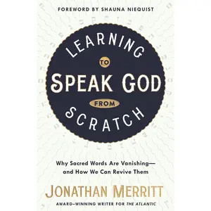 USED-Learning to Speak God from Scratch: Why Sacred Words Are Vanishing--and How We Can Revive Them by Merritt, Jonathan (Paperback)