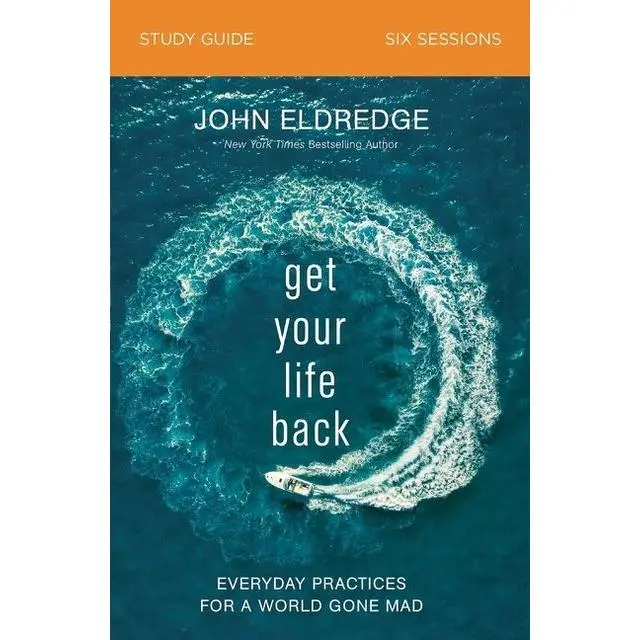 Get Your Life Back Study Guide: Everyday Practices for a World Gone Mad by John Eldredge [Paperback Book]