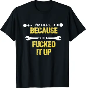 I'm Here Because You Fucked It Up - Problem Solver T-Shirt - Feliciabr Shop 50B07NPDV427
