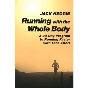 USED-Running with the Whole Body: A 30-Day Program to Running Faster with Less Effort by Heggie, Jack (Paperback)