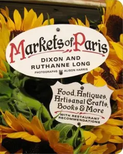 USED-Markets of Paris: Food, Antiques, Artisanal Crafts, Books & More, with Restaurant Recommendations by Dixon Long (Paperback)