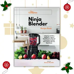 The Complete Ninja Blender Recipe Book: A Beginner's Guide to Making 170+ Types of Smoothie, Juice, Soup, Ice Cream, baby Food and More at Home with Your Ninja Blender - Paperback