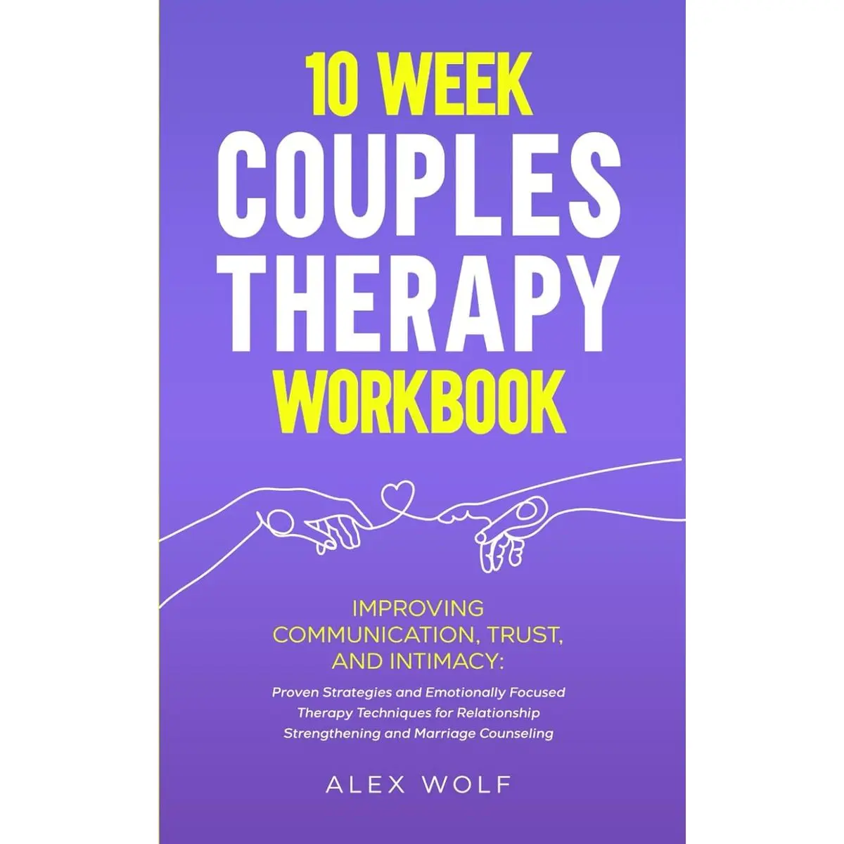 10 Week Couples Therapy Workbook: Improving Communication, Trust, and Intimacy: Proven Strategies and Emotionally Focused Therapy Techniques for Relationship Strengthening and Marriage Counseling Paperback – March 26, 2024