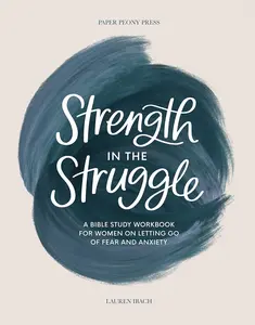 Strength in the Struggle: A Bible Study Workbook for Women on Letting Go of Fear and Anxiety Paperback