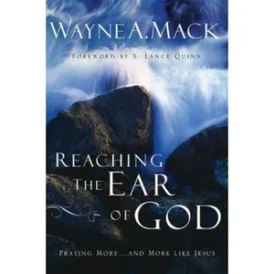 USED-Reaching the Ear of God: Praying More . . . and More Like Jesus by Mack, Wayne A. (Paperback)