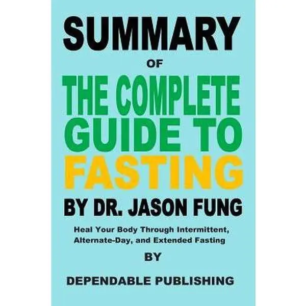 USED-Summary of The Complete Guide to Fasting By Dr. Jason Fung: Heal Your Body Through Intermittent, Alternate-Day, and Extended Fasting by Publishing, Dependable (Paperback)