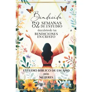 BENDECIDA: 52 SEMANAS DE ESTUDIO DESCUBRIENDO TUS BENDICIONES EN CRISTO: Estudio Bíblico de Un Año para Mujeres (Spanish Edition)