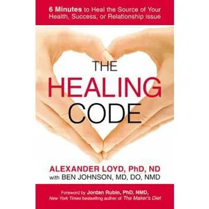 USED-The Healing Code: 6 Minutes to Heal the Source of Your Health, Success, or Relationship Issue by Alexander Loyd PhD  ND (Hardcover)
