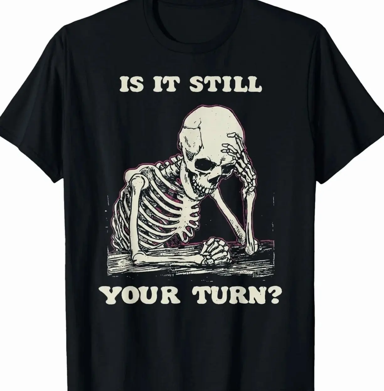 is It Still Your Turn Funny Skeleton Waiting Quote Meme T-Shirt, Unisex Tees MVF