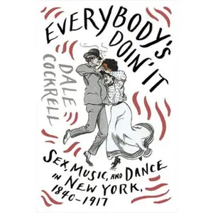USED-Everybody's Doin' It: Sex, Music, and Dance in New York, 1840-1917 by Cockrell, Dale (Hardcover)